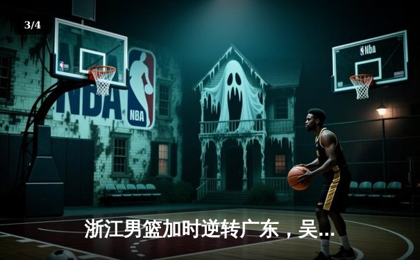 浙江男篮加时逆转广东，吴前28分率队迎季后赛开门红 - 3