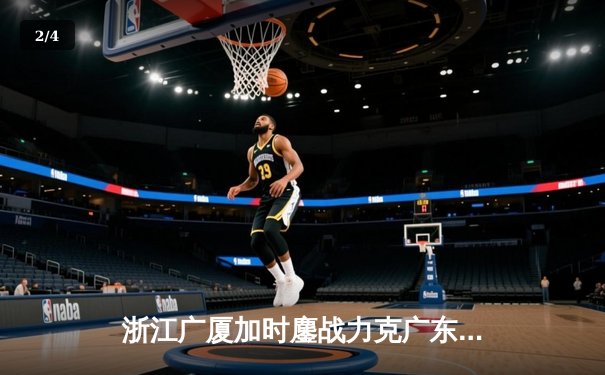 浙江广厦加时鏖战力克广东宏远 孙铭徽狂砍38分献绝平三分 - 2