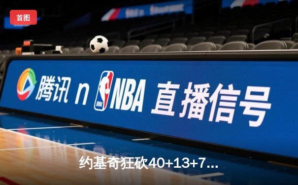 约基奇狂砍40+13+7率掘金逆转森林狼，穆雷末节爆发锁定天王山胜局